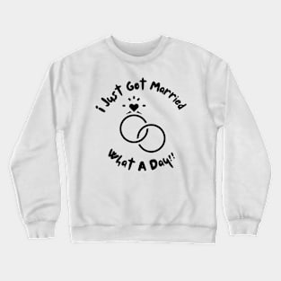 I Just Got Married What A Day Crewneck Sweatshirt